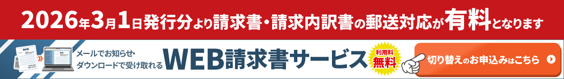 2026年3月1日発行分より請求書・請求内訳書の郵送を有料化いたします。Web請求書サービスへの切り替えはこちらから